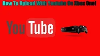How To Upload With YouTube On Xbox One