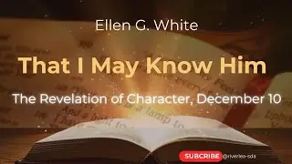 That l May Know Him | The Revelation of Character, December 10