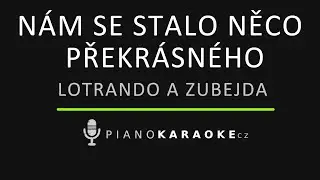 Lotrando a Zubejda - Nám se stalo něco překrásného | Piano Karaoke Instrumental