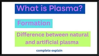 What is plasma? | Formation and difference between artificial and natural plasma.