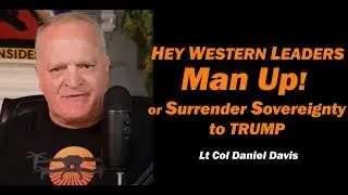 Time for Western Leaders to Man up - or Surrender Sovereignty to Trump /Lt Col Daniel Davis