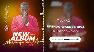 UPENDO WAKE  JEHOVA - By Dr  Bishop Amani (Official Audio Track 02)