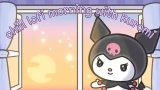 👻💟chill lofi morning with kuromi [sanrio aesthetic music] to study, chill, relax, vibe, clean