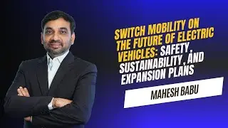 Switch Mobility on the Future of Electric Vehicles: Safety, Sustainability, and Expansion Plans