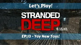 Let's Play!: Stranded Deep 0.15.H1: Ep13: Yay New Toys!