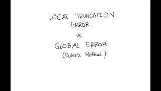 Local Truncation Error vs Global Error in Numerically Solving ODEs (Euler's Method)