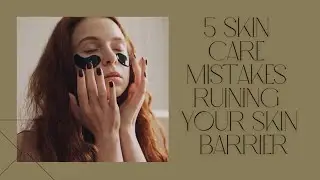 5 Skincare Mistakes Ruining Your Skin Barrier (Esthetician Explains)
