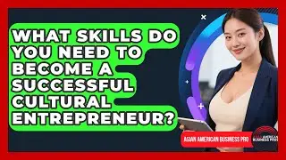 What Skills Do You Need to Become a Successful Cultural Entrepreneur?