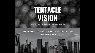 Tentacle Vision - Episode One: Dataveillance in the Smart City