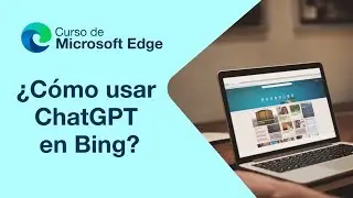 ¿Cómo usar ChatGPT en Bing? | Curso de Microsoft Edge