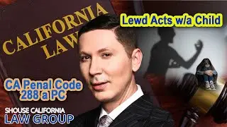 Lewd Acts w/a Child | Legal Analysis of CA Penal Code 288 a PC