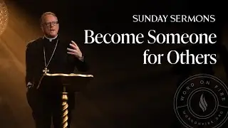 Become Someone for Others - Bishop Barron's Sunday Sermon