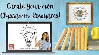 How to Create Your Own Classroom Resources!
