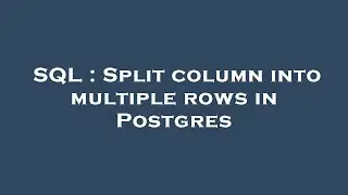 SQL : Split column into multiple rows in Postgres