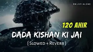 Dada Kishan Ki Jai - Lofi (Slowed + Reverb) | Sukhwinder S | 120 Bahadur, Ahir | RN Lofi Alone
