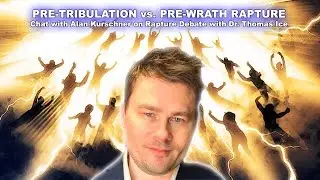 PRE-TRIBULATION vs. PRE-WRATH RAPTURE: Alan Kurschner on Rapture Debate w/ Dr. Thomas Ice