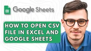 How to Open CSV File in Excel and Google Sheets [2025 Guide]