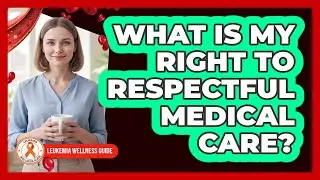 What Is My Right To Respectful Medical Care?