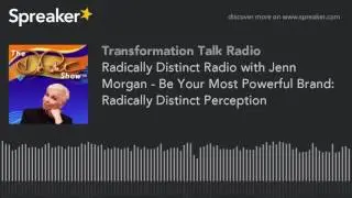 Radically Distinct Radio with Jenn Morgan - Be Your Most Powerful Brand: Radically Distinct Percepti