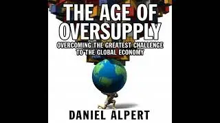 Age Oversupply: Overcoming the Greatest Challenge to the Global Economy - Daniel Alpert