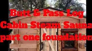 DIY Butt & Pass &ldquo;log&rdquo; cabin Outdoor steam sauna (Foundation Part 1)