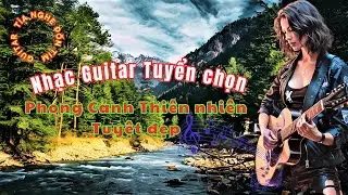 Nhạc Guitar Tuyển chọn Cực hay|Phong cảnh đẹp #NhacLangMan #RomanticGuitar #NhacGuitarPhongCanh