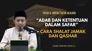 Tafsir Al-Qur'an : Adab dan Ketentuan dalam Safar, Shalat Jamak dan Qashar | Ust Abdullah Haidir, Lc