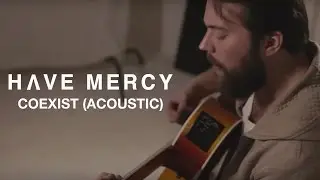 Have Mercy - Coexist (Acoustic Video)