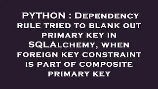 PYTHON : Dependency rule tried to blank out primary key in SQLAlchemy, when foreign key constraint i