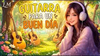 GUITARRA PARA UN BUEN DÍA 👍🎸MUSICA PARA TRABAJAR Y TENER UN DIA EXCELENTE