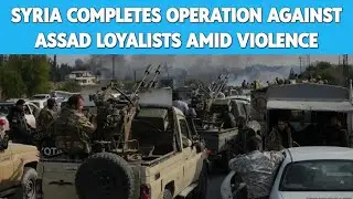 Syria's Operation Against Assad Loyalists - A Turning Point? | SYRIA ongoing Violence