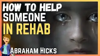 How to help someone in rehab 🔥 Abraham Hicks  get someone in rehab 🔥 help drug addicts recover