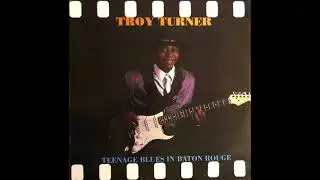 Troy Turner - Teenage Blues In Baton Rouge (1990) [FULL ALBUM]