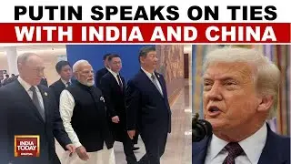 Putin On Russia-India-China Ties:Impossible To Use 'Bad Tone' With Partners | India Today News