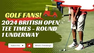 ANNOUNCEMENT FOR GOLF FANS | 2024 British Open Tee Times | ROUND 1 IS UNDERWAY