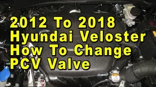 2012 To 2018 Hyundai Veloster How To Change PCV Valve With Part Numbers - Gamma GDI 1.6L I4
