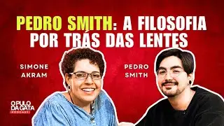 Pedro Smith: a filosofia por tr&aacute;s das lentes e da criatividade | Podcast com Simone Akram