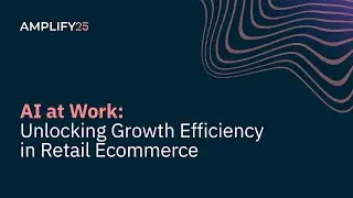 Session 5: AI at Work: Unlocking Growth & Efficiency in Ecommerce
