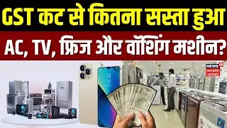 New GST Rates On Electronic Products : कितने सस्ते होंगे AC, TV, फ्रिज और वॉशिंग मशीन? N18V