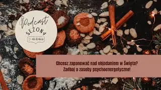 Chcesz zapanować nad objadaniem w Święta? Zadbaj o zasoby psychoenergetyczne!