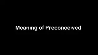 What is the Meaning of Preconceived | Preconceived Meaning with Example