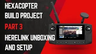 Hexacopter Drone Build Project &ndash; Part 3 Herelink Unboxing and Setup