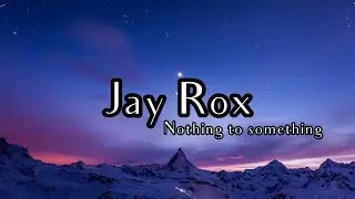 Jay Rox - Nothing To Something Lyrics
