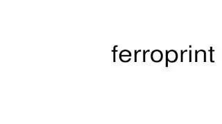 How to pronounce ferroprint