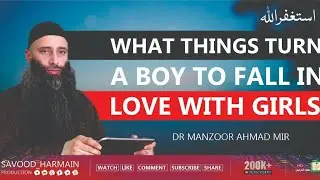 What things turn a boy to fall in Love with Girls, Dr Manzoor ah Mir sb, Savood Harmain Production