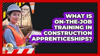 What Is On-The-Job Training In Construction Apprenticeships?