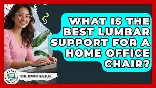What Is The Best Lumbar Support For A Home Office Chair? - Guide To Work From Home