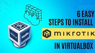 How to Install Mikrotik on Virtualbox | 6 Easy Steps