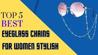 Top 5 Best Eyeglass Chains For Women Stylish in 2022