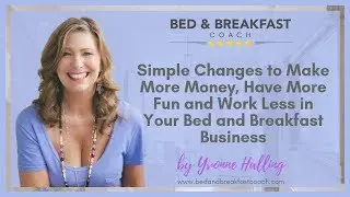 Simple Changes to Make More Money, Have More Fun and Work Less in Your Bed and Breakfast Business